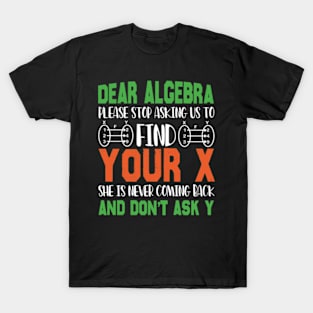 Dear Algebra Please Stop Asking Us To Find Your X T-Shirt